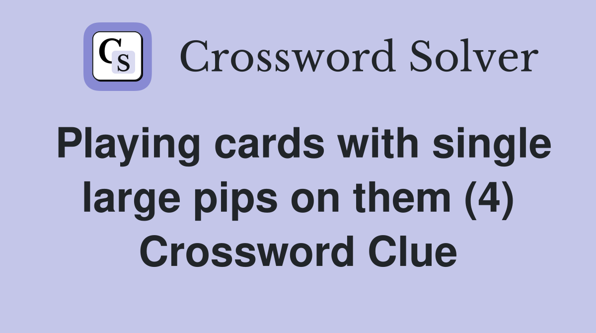 Playing cards with single large pips on them (4) - Crossword Clue